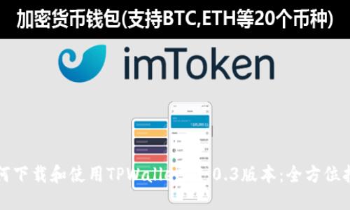 如何下载和使用TPWallet 1.0.3版本：全方位指南