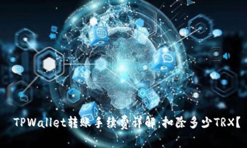  TPWallet转账手续费详解：扣除多少TRX？