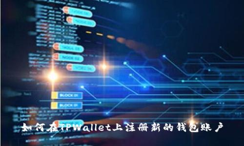 如何在TPWallet上注册新的钱包账户